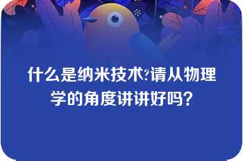 什么是纳米技术?请从物理学的角度讲讲好吗？