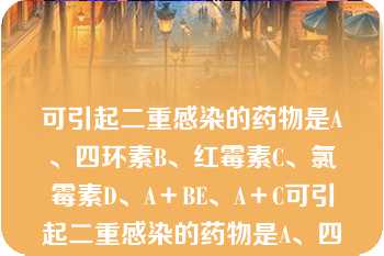 可引起二重感染的药物是A、四环素B、红霉素C、氯霉素D、A＋BE、A＋C可引起二重感染的药物是A、四环素B、红霉素C、氯霉素D、A BE、A C