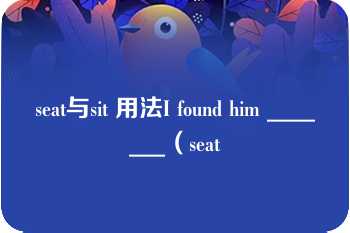 seat与sit 用法I found him _______（seat