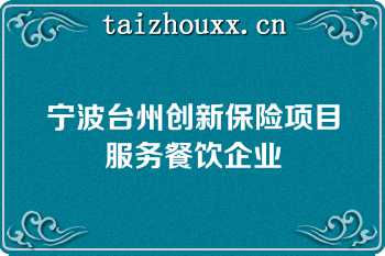 宁波台州创新保险项目服务餐饮企业