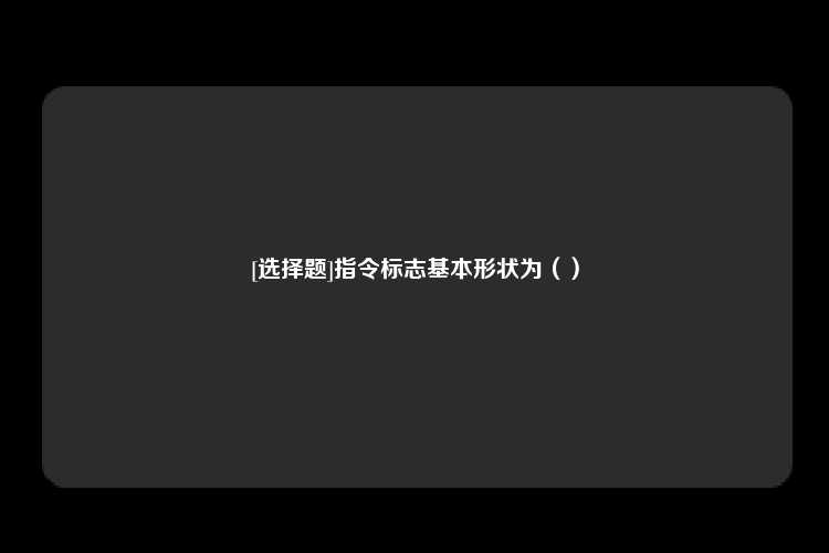 [选择题]指令标志基本形状为（）