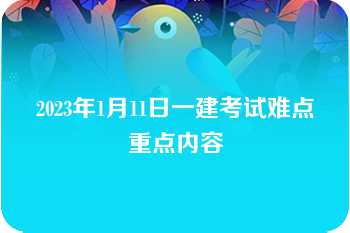 2023年1月11日一建考试难点重点内容