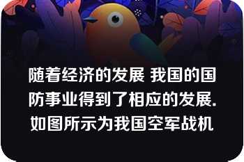 随着经济的发展 我国的国防事业得到了相应的发展．如图所示为我国空军战机