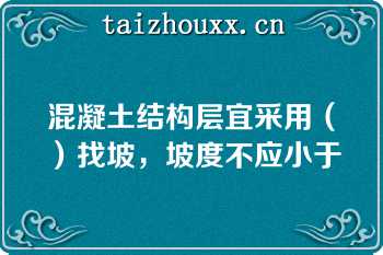 混凝土结构层宜采用（）找坡，坡度不应小于