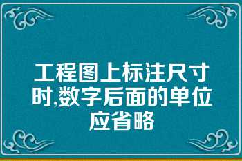 工程图上标注尺寸时,数字后面的单位应省略