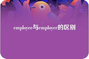 employee与employer的区别