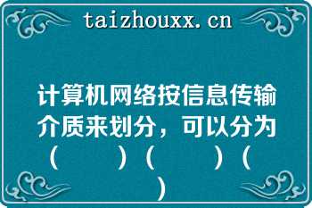 计算机网络按信息传输介质来划分，可以分为（　　）（　　）（　　）