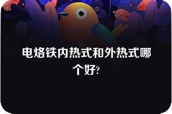 电烙铁内热式和外热式哪个好?