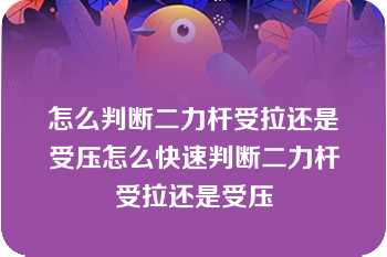 怎么判断二力杆受拉还是受压怎么快速判断二力杆受拉还是受压