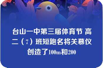 台山一中第三届体育节 高二（7）班短跑名将关慕仪创造了100m和200