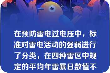 在预防雷电过电压中，标准对雷电活动的强弱进行了分类，在四种雷区中规定的平均年雷暴日数值不同。根据雷区划分，平均年雷暴日数为85，它应该属于（）。A.少雷区；B.特殊铎烈雷区；C.中當区；D.多雷区。