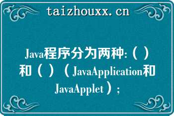 Java程序分为两种:（）和（）（JavaApplication和JavaApplet）;