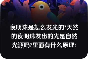 夜明珠是怎么发光的?天然的夜明珠发出的光是自然光源吗?里面有什么原理?