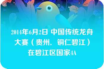 2014年6月2日 中国传统龙舟大赛（贵州．铜仁碧江）在碧江区国家4A