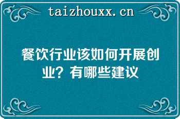 餐饮行业该如何开展创业？有哪些建议