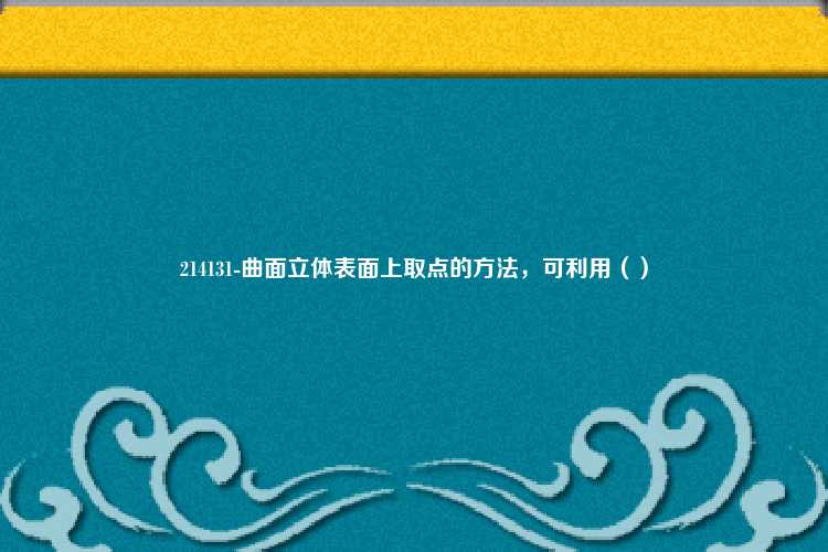 214131-曲面立体表面上取点的方法，可利用（）