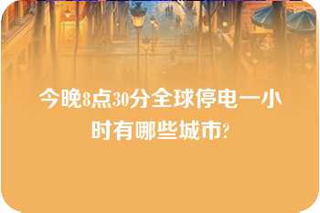 今晚8点30分全球停电一小时有哪些城市?