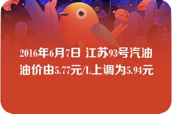 2016年6月7日 江苏93号汽油油价由5.77元/L上调为5.94元