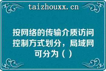 按网络的传输介质访问控制方式划分，局域网可分为（）