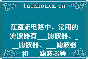 在整流电路中，常用的滤波器有___滤波器、___滤波器、___滤波器和___滤波器等