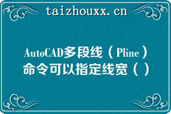 AutoCAD多段线（Pline）命令可以指定线宽（）