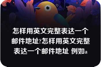 怎样用英文完整表达一个邮件地址?怎样用英文完整表达一个邮件地址 例如a