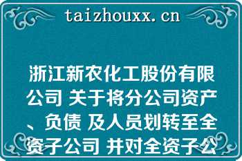 浙江新农化工股份有限公司 关于将分公司资产、负债 及人员划转至全资子公司 并对全资子公司增资的进展公告