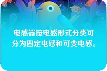 电感器按电感形式分类可分为固定电感和可变电感。   