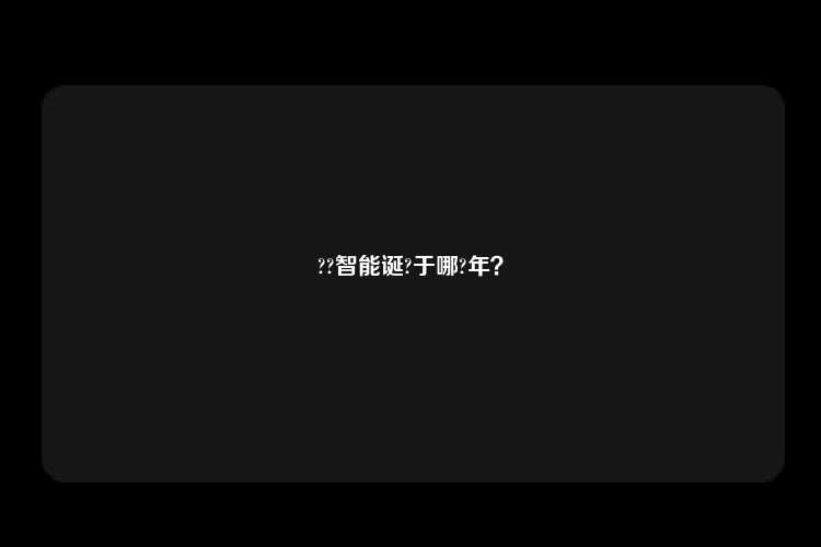 ??智能诞?于哪?年？