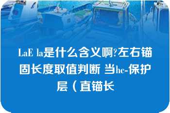 LaE la是什么含义啊?左右锚固长度取值判断 当hc-保护层（直锚长