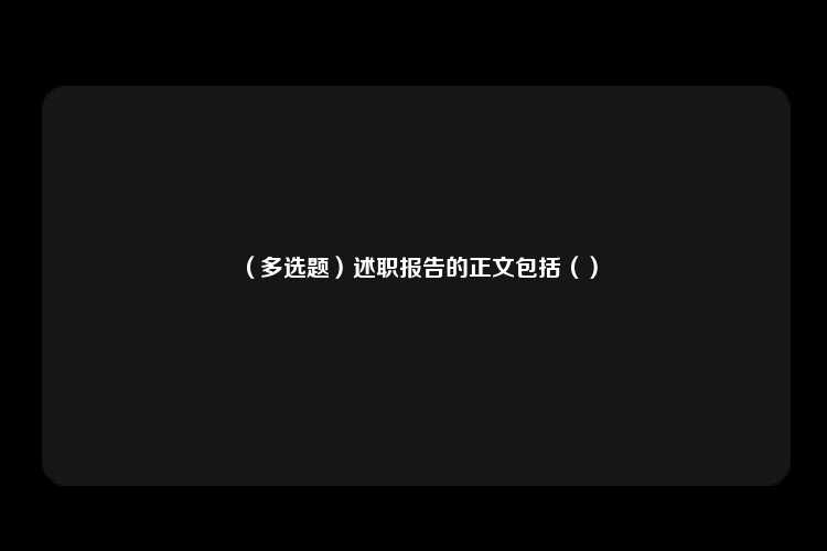 （多选题）述职报告的正文包括（）