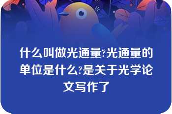 什么叫做光通量?光通量的单位是什么?是关于光学论文写作了