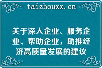 关于深入企业、服务企业、帮助企业，助推经济高质量发展的建议