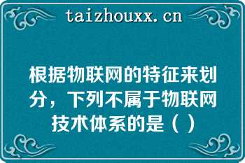 根据物联网的特征来划分，下列不属于物联网技术体系的是（）