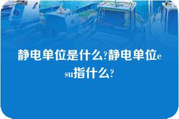 静电单位是什么?静电单位esu指什么?