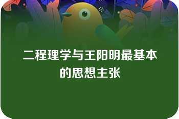 二程理学与王阳明最基本的思想主张