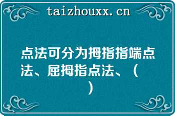 点法可分为拇指指端点法、屈拇指点法、（　　）