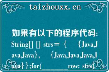 如果有以下的程序代码:String[] [] strs= {    {Java,Java,Java},    {Java,Java,Java,Java}};for(______row: strs) {\n\n