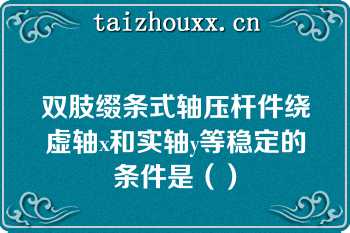 双肢缀条式轴压杆件绕虚轴x和实轴y等稳定的条件是（）