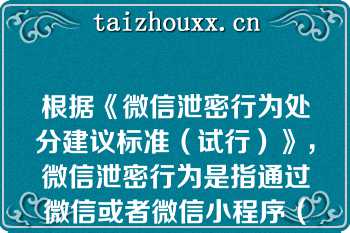 根据《微信泄密行为处分建议标准（试行）》，微信泄密行为是指通过微信或者微信小程序（）国家秘密行为