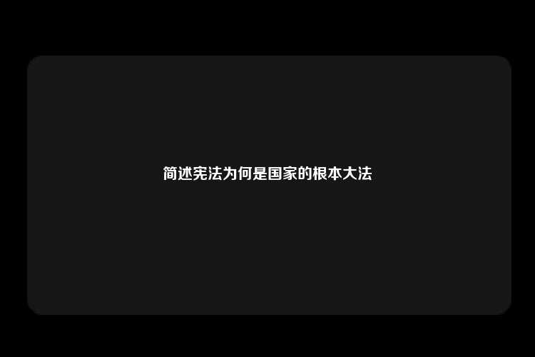 简述宪法为何是国家的根本大法