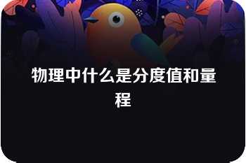 物理中什么是分度值和量程