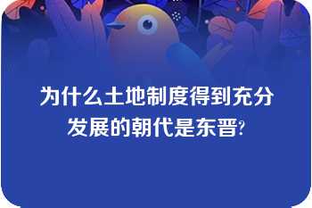 为什么土地制度得到充分发展的朝代是东晋?