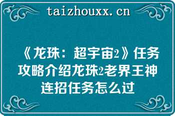 《龙珠：超宇宙2》任务攻略介绍龙珠2老界王神连招任务怎么过