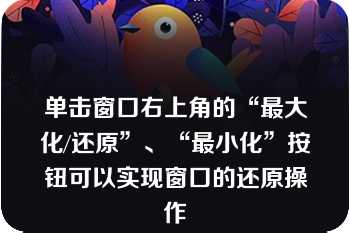 单击窗口右上角的“最大化/还原”、“最小化”按钮可以实现窗口的还原操作