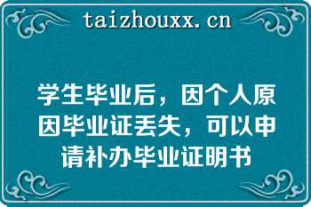 学生毕业后，因个人原因毕业证丢失，可以申请补办毕业证明书