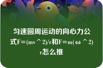 匀速圆周运动的向心力公式F=(mv^2)/r和F=m(ω^2)r怎么推