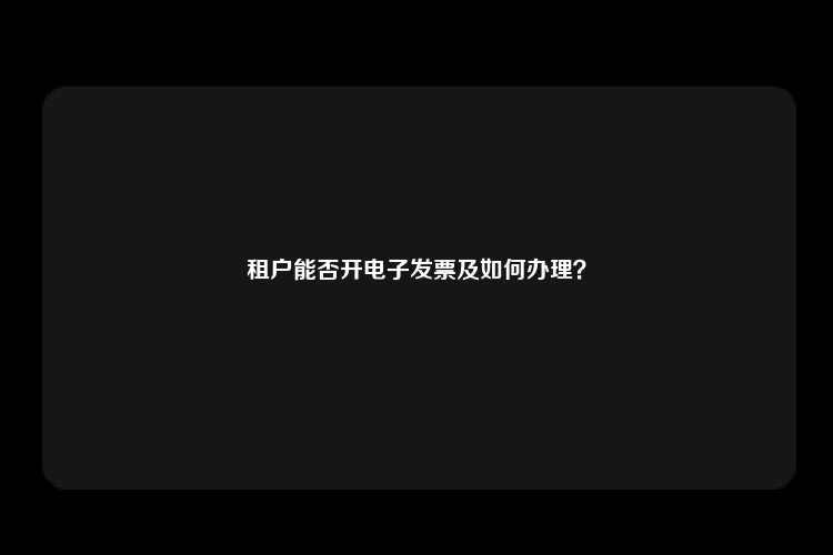 租户能否开电子发票及如何办理？