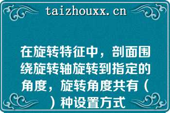 在旋转特征中，剖面围绕旋转轴旋转到指定的角度，旋转角度共有（）种设置方式