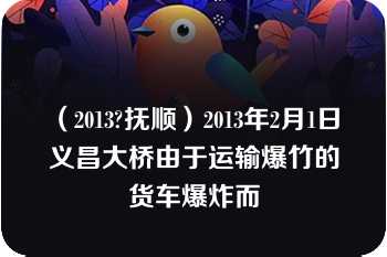 （2013?抚顺）2013年2月1日 义昌大桥由于运输爆竹的货车爆炸而